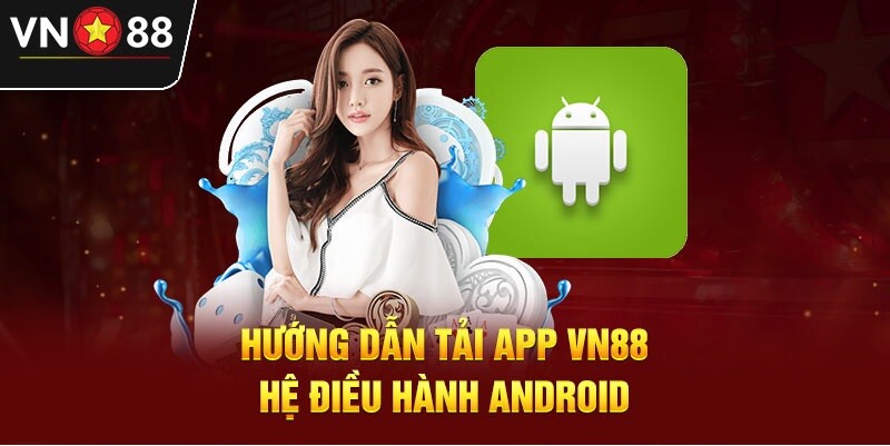 Tải ứng dụng VN88 trên Android nhanh chóng